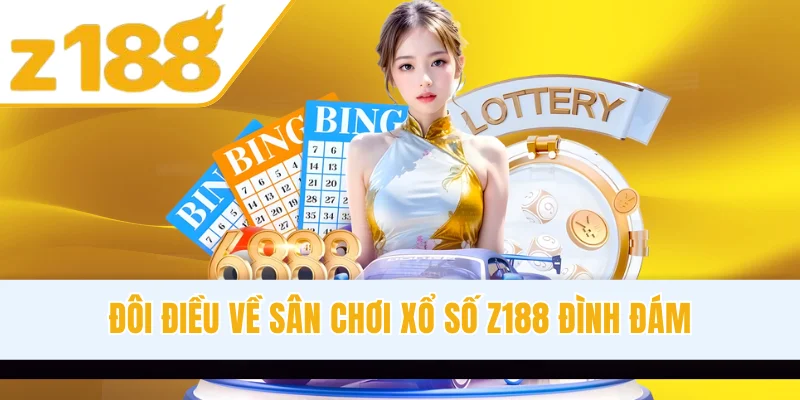 Đôi điều về sân chơi xổ số Z188 đình đám