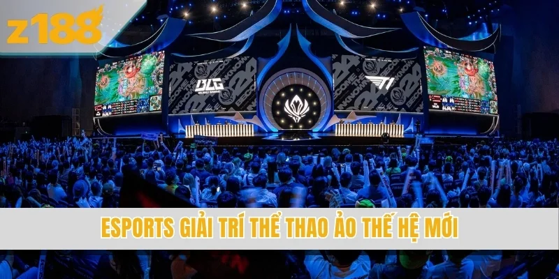 Esports giải trí thể thao ảo thế hệ mới