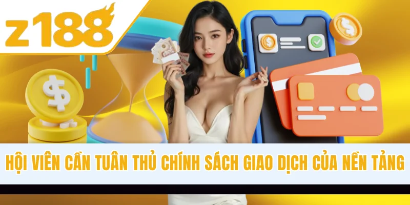 Hội viên cần tuân thủ chính sách giao dịch của nền tảng