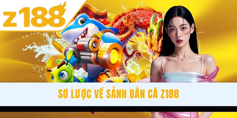 Sơ lược về sảnh bắn cá Z188